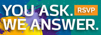 You ask. We answer. Join us by registering for an upcoming event. RSVP.