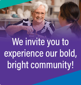 We invite you to experience our bold, bright community!